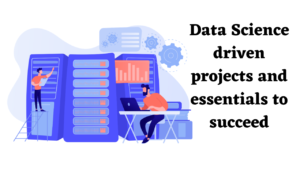 Read more about the article Data Science-driven Projects and Essentials to Succeed