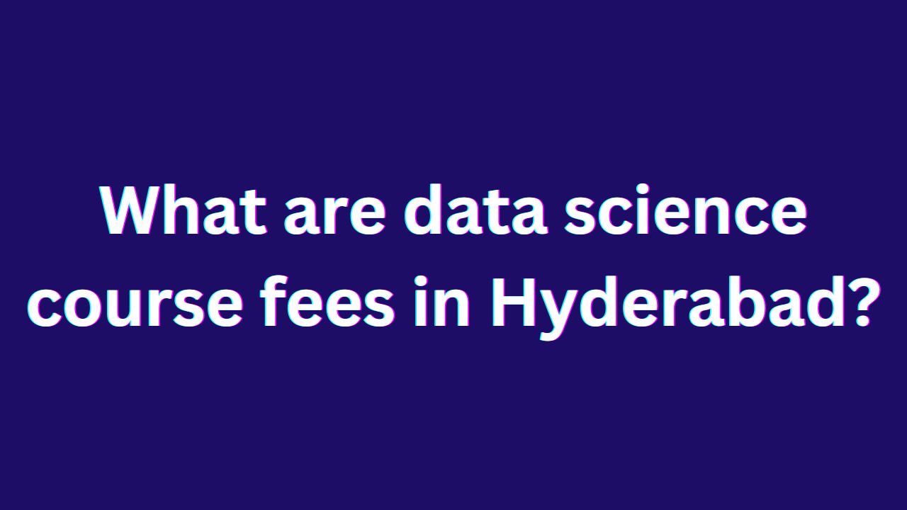 Read more about the article What Are Data Science Course Fees In Hyderabad?
