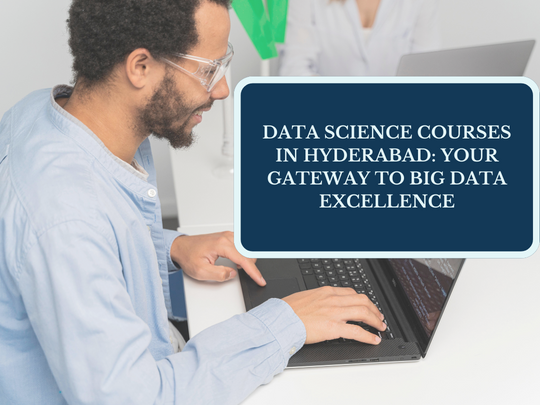 Read more about the article Data Science Courses in Hyderabad: Your Gateway to Big Data Excellence