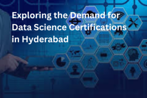 Exploring the Demand for Data Science Certifications in Hyderabad